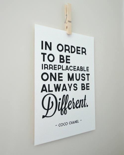 Fuelism #804: Fuelisms : In order to be irreplacable, one must always be different.Coco Chanel: Fuelisms : In order to be irreplacable, one must always be different.