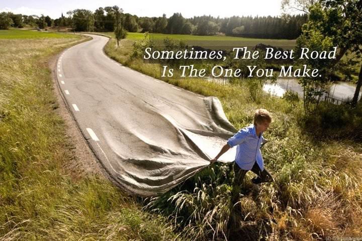 Fuelism #805: Fuelisms : Sometimes, the best road is the one you make.: Fuelisms : Sometimes, the best road is the one you make.