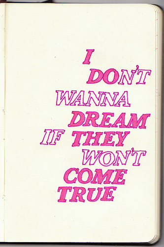 Fuelism #755: Fuelisms : I don\'t wanna dream if they won\'t come true.: Fuelisms : I don't wanna dream if they won't come true.