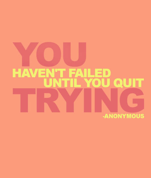 Fuelism #765: Fuelisms : You haven\'t failed until you quit trying.: Fuelisms : You haven't failed until you quit trying.