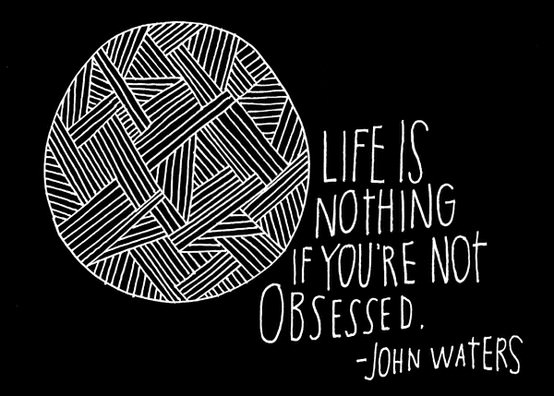 Fuelism #837: Fuelisms : Life is nothing if you\'re not obsessed. - John WatersJohn Waters: Fuelisms : Life is nothing if you're not obsessed. - John Waters