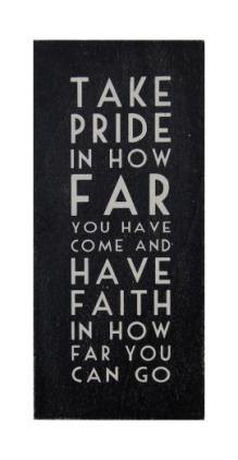 Fuelism #844: Fuelisms : Take pride in how far you have come and have faith in how far you can go.: Fuelisms : Take pride in how far you have come and have faith in how far you can go.