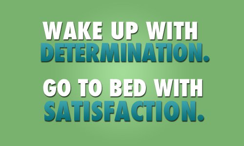 Fuelism #855: Fuelisms : Wake up with determination. Go to bed with satisfaction.: Fuelisms : Wake up with determination. Go to bed with satisfaction.