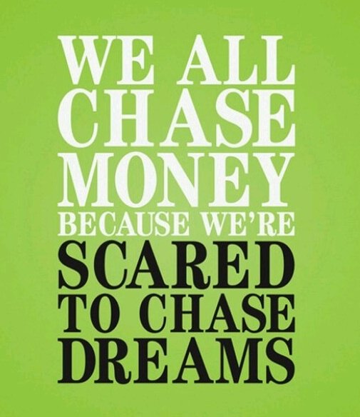 Fuelism #856: Fuelisms : We all chase money because we\'re scared to chase dreams.: Fuelisms : We all chase money because we're scared to chase dreams.