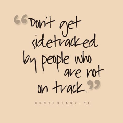 Fuelism #830: Fuelisms : Don\'t get sidetracked by people who are not on track.: Fuelisms : Don't get sidetracked by people who are not on track.