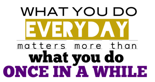 Fuelism #918: What you do everyday, matters more than what you do once in a while.: What you do everyday, matters more than what you do once in a while.