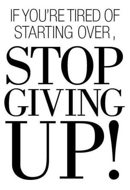 Fuelism #871: If you\'re tired of starting over, stop giving up!: If you're tired of starting over, stop giving up!