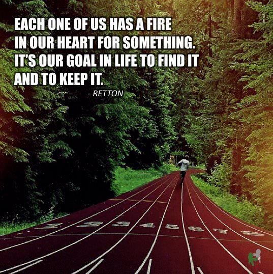 Fuelism #915: Each one of us has a fire in our heart for something. It\'s our goal in life to find it and to keep it.Mary Lou Retton: Each one of us has a fire in our heart for something. It's our goal in life to find it and to keep it.