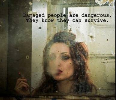 Fuelism #870: Damaged people are dangerous. They know they can survive.: Damaged people are dangerous. They know they can survive.