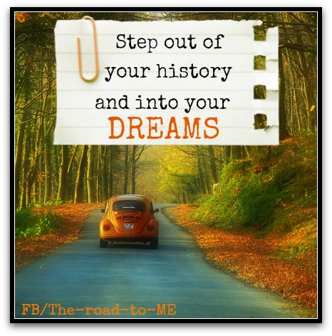 Fuelism #876: Step out of your history and into your dreams.: Step out of your history and into your dreams.