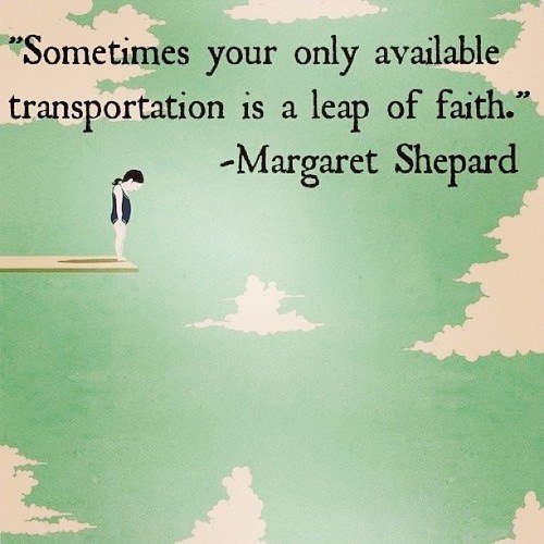 Fuelism #882: Sometimes your only available transportation is a leap of faith.Margaret Shepard: Sometimes your only available transportation is a leap of faith.