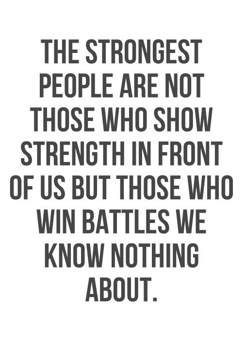 Fuelism #885: The strongest people, are not those who show strength in front of us, but those who win the battles we know nothing about.: The strongest people, are not those who show strength in front of us, but those who win the battles we know nothing about.