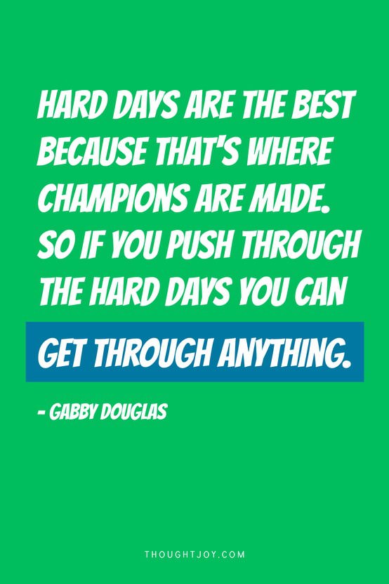 Fuelism #904: Hard days are the best because that\'s where champions are made. SO if you push through the hard days you can get through anything.Gabrielle Douglas: Hard days are the best because that's where champions are made. SO if you push through the hard days you can get through anything.
