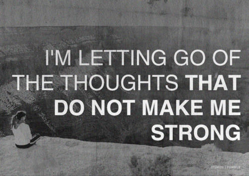 Fuelism #913: I\'m letting go off the thoughts that do not make me strong.: I'm letting go off the thoughts that do not make me strong.