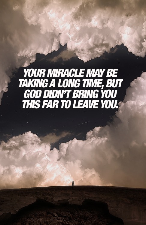 Fuelism #914: Your miracle may be taking a long time, but God didn\'t bring you this far to leave you.: Your miracle may be taking a long time, but God didn't bring you this far to leave you.