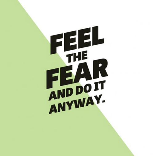 Fuelism #928:  Feel the fear and do it anyway.:  Feel the fear and do it anyway.