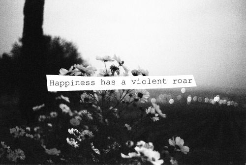 Fuelism #937: Happiness has a violent roar.: Happiness has a violent roar.
