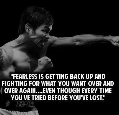 Fuelism #936: Fearless is getting back up and fighting for what you want over and over again. Even though every time you\'ve tried before you\'ve lost: Fearless is getting back up and fighting for what you want over and over again. Even though every time you've tried before you've lost