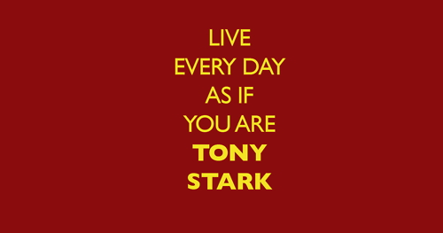Fuelism #955: Live every day as if you are Tony Stark.: Live every day as if you are Tony Stark.