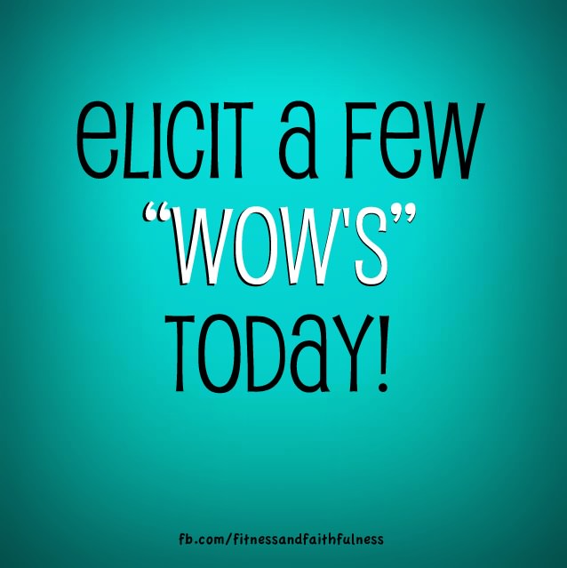 Fuelism #970: Elicit a few \'WOWs\' today!: Elicit a few 'WOWs' today!