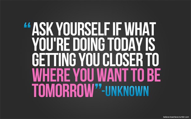 Fuelism #968: Ask yourself if what you're doing today is getting you closer to where you want to be tomorrow.