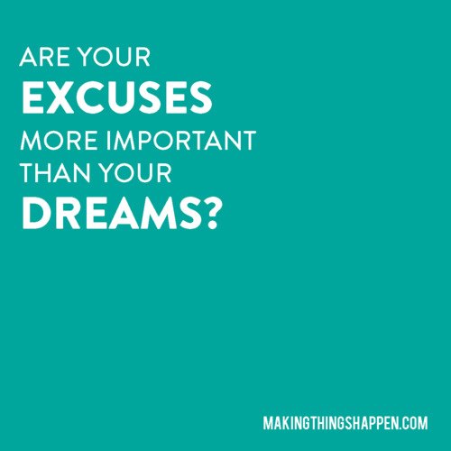 Fuelism #984: Are your excuses more important than your dreams?: Are your excuses more important than your dreams?