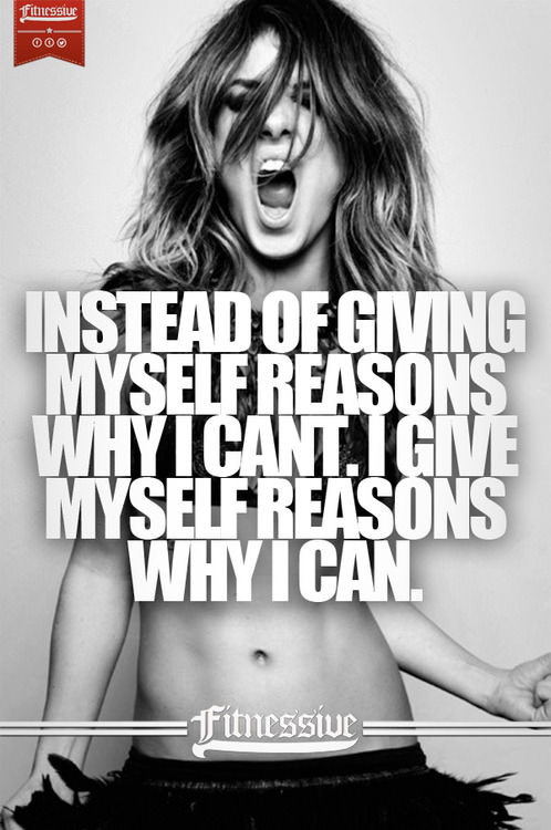 Fuelism #989: Instead of giving myself reasons why I can\'t. I give myself reason why I can.: Instead of giving myself reasons why I can't. I give myself reason why I can.