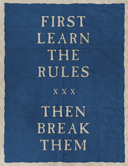 Fuelism #991: First learn the rules, then break them.: First learn the rules, then break them.