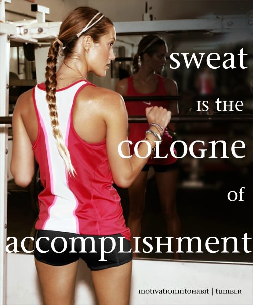 Fuelism #993: Sweat is the cologne of accomplishment.: Sweat is the cologne of accomplishment.