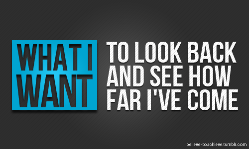 Fuelism #1049: What I want? To look back and see how far I\'ve come.: What I want? To look back and see how far I've come.