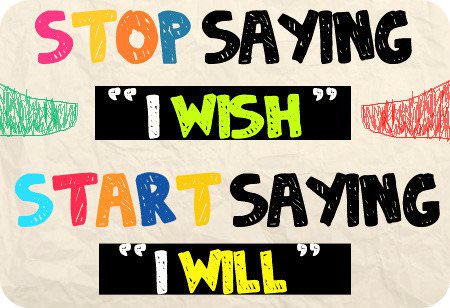 Fuelism #999: Stop saying \'I Wish\' start saying \'I will\': Stop saying 'I Wish' start saying 'I will'