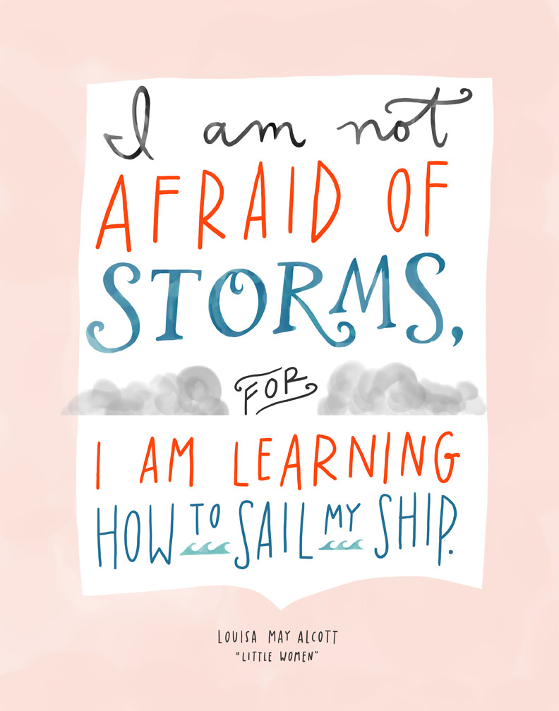 Fuelism #1007: I am not afraid of storms, for I am learning how to sail my ship.Louisa May Alcott: I am not afraid of storms, for I am learning how to sail my ship.