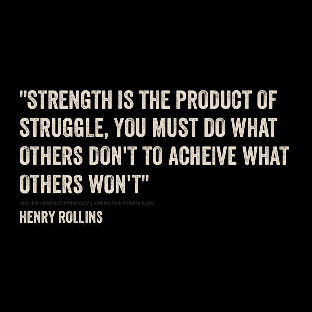 Fuelism #1008: Strength is the product of struggle, you must do what others don\'t to achieve what others won\'t.Henry Rollins: Strength is the product of struggle, you must do what others don't to achieve what others won't.