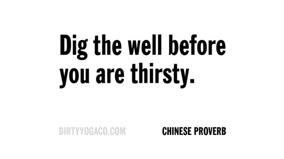 Fuelism #1019: Dig the well before you are thirsty.: Dig the well before you are thirsty.