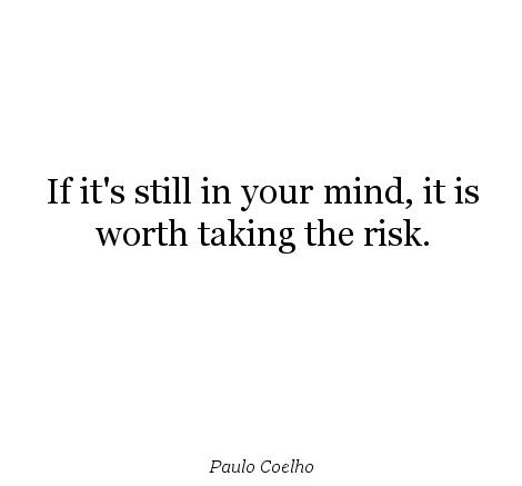 Fuelism #1025: If it\'s still in your mind, it is worth taking the risk. - Paulo CoelhoPaulo Coelho: If it's still in your mind, it is worth taking the risk. - Paulo Coelho