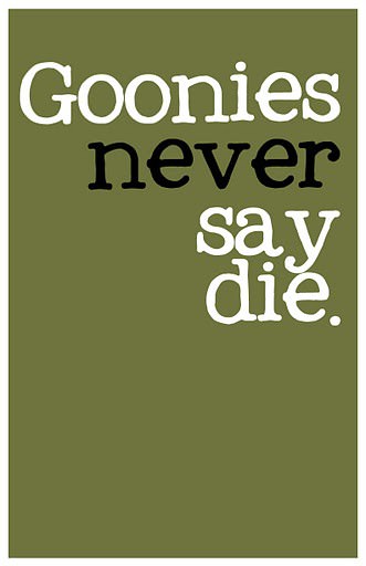 Fuelism #1035: Goonies never say die.: Goonies never say die.