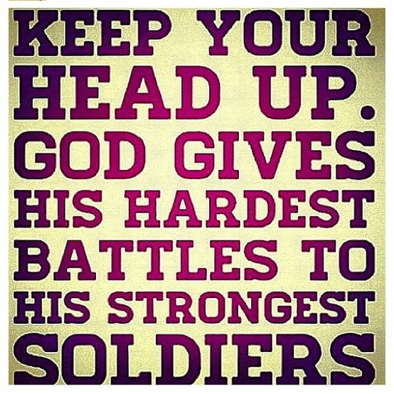 Fuelism #1034: Keep your head up. God gives his hardest battles to his strongest soldiers. : Keep your head up. God gives his hardest battles to his strongest soldiers. 