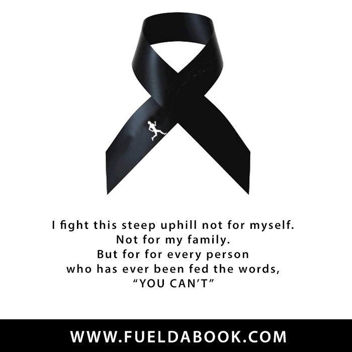 Fuelism #1081: I fight this steep uphill not for myself. Not for my family. But for for every person who has ever been fed the words. \'YOU CAN\'T\': I fight this steep uphill not for myself. Not for my family. But for for every person who has ever been fed the words. 'YOU CAN'T'