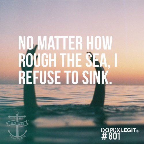 Fuelism #1086: No matter how rough the sea, I refuse to sink.: No matter how rough the sea, I refuse to sink.