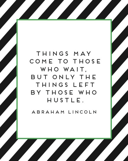 Fuelism #1095: Things may come to those who wait, but only the things left by those who hustle.Abraham Lincoln: Things may come to those who wait, but only the things left by those who hustle.