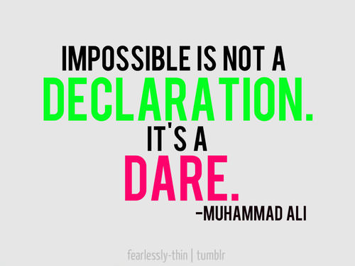 Fuelism #1113: Impossible is not a declaration. It\'s a dare. -Muhammad Ali.Muhammad Ali: Impossible is not a declaration. It's a dare. -Muhammad Ali.