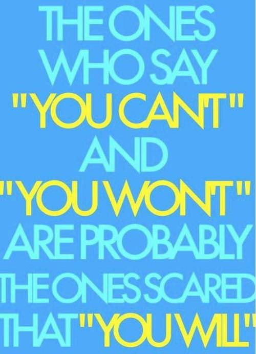 Fuelism #1135: The ones who say \'You can\'t\' and \'You won\'t\' are probably the ones scared that \'You Will\': The ones who say 'You can't' and 'You won't' are probably the ones scared that 'You Will'