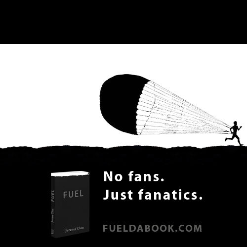 Fuelism #1147: No fans. Just fanatics.: No fans. Just fanatics.
