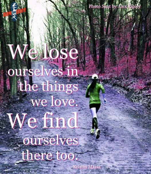 Fuelism #1156: We lose ourselves in the things we love. We find ourselves there too.Kristin Martz: We lose ourselves in the things we love. We find ourselves there too.