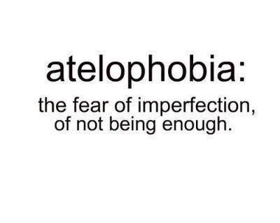 Fuelism #1050: Atelophobia: the fear of imperfection, of not being enough.: Atelophobia: the fear of imperfection, of not being enough.