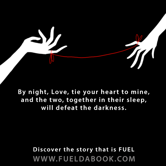 Fuelism #1053: By night, love, tie your heart to mine, and the two, together in their sleep,will defeat the darkness. : By night, love, tie your heart to mine, and the two, together in their sleep,will defeat the darkness. 