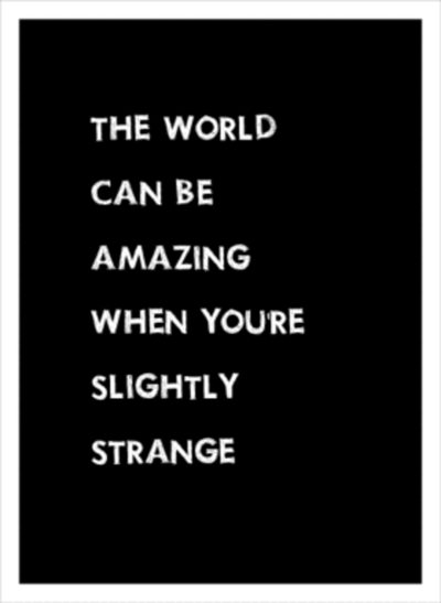 Fuelism #1160:  The world can be amazing when you\'re slightly strange.:  The world can be amazing when you're slightly strange.
