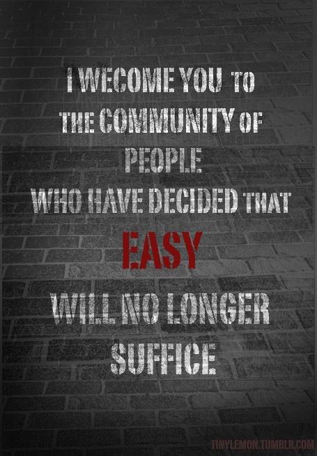 Fuelism #1051: I welcome you to the community of people, who have decided that easy will no longer suffice.: I welcome you to the community of people, who have decided that easy will no longer suffice.