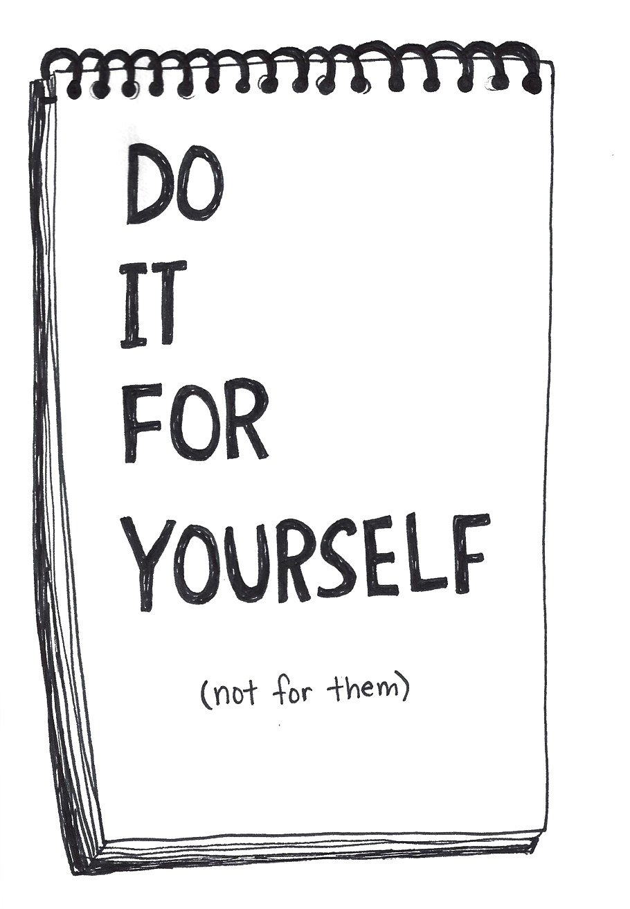 Fuelism #1054: Do it for yourself not for them.: Do it for yourself not for them.