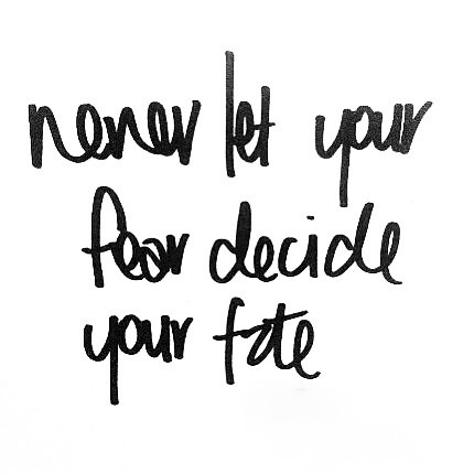 Fuelism #1056: Never let your fear decide your fate.: Never let your fear decide your fate.
